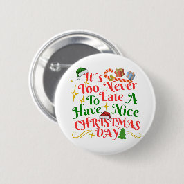 Never Too Late To Have A Nice Christmas Day Button