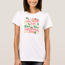 Never Too Late To Have A Nice Christmas Day T-Shirt