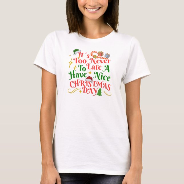 Never Too Late To Have A Nice Christmas Day T-Shirt (Vorderseite)