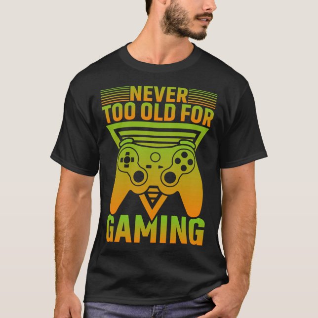 Never Too Old For Gaming Video Gamer T-Shirt (Vorderseite)