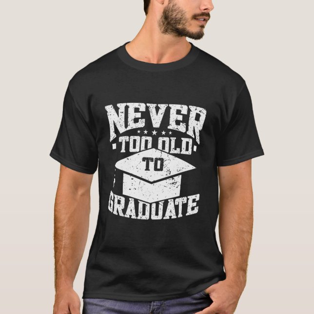 Never Too Old To Graduate Graduation Day Graduatio T-Shirt (Vorderseite)