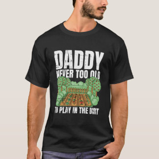 Never Too Old To Play In The Dirt Fathers Day Gard T-Shirt
