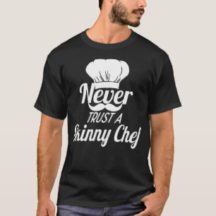 Never Trust A Skinny Chief Food Chief Funny T-Shirt