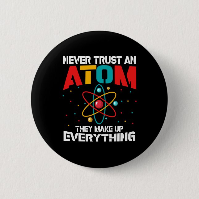 Never trust an atom They make up everything Button (Vorderseite)
