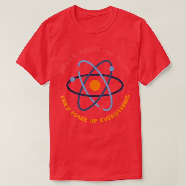 Never Trust An Atom They Make Up Everything Scienc T-Shirt (Design vorne)