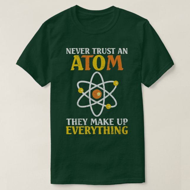 Never Trust An Atom They Make Up Everything Scienc T-Shirt (Design vorne)