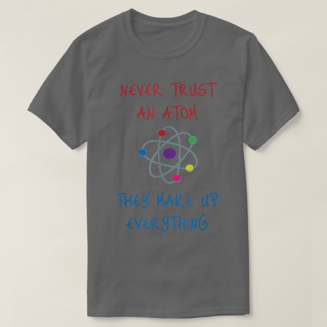 Never Trust An Atom They Make Up Everything Scienc T-Shirt (Design vorne)