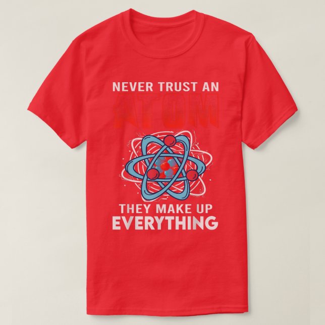 Never Trust An Atom They Make Up Everything Scienc T-Shirt (Design vorne)