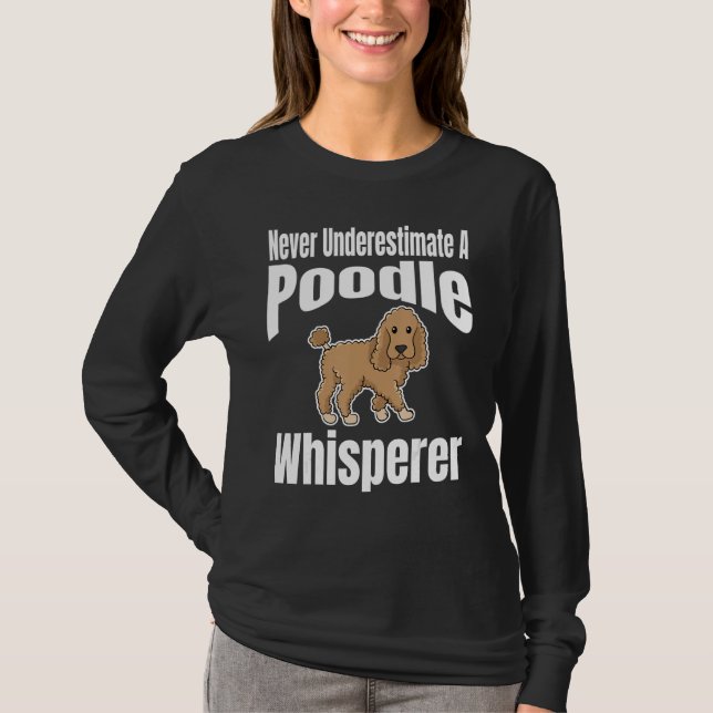 Never Underestimate A Poodle Whisperer Dog Lover O T-Shirt (Vorderseite)