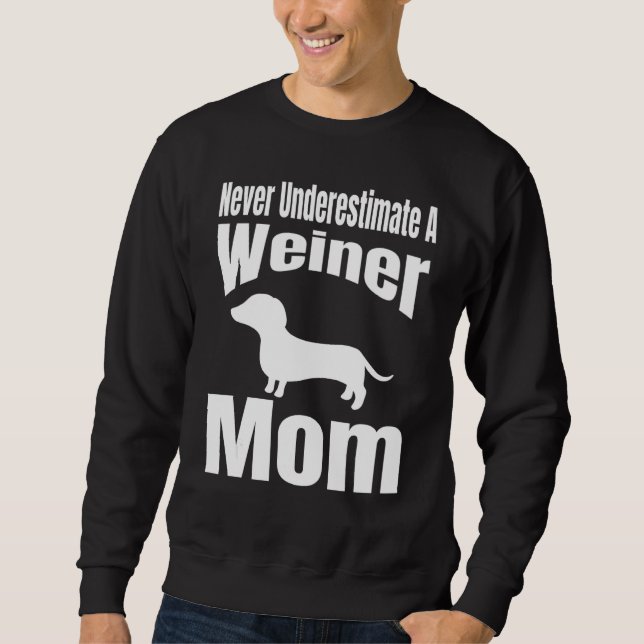 Never Underestimate A Weiner Mom Dog Lover Owner F Sweatshirt (Vorderseite)