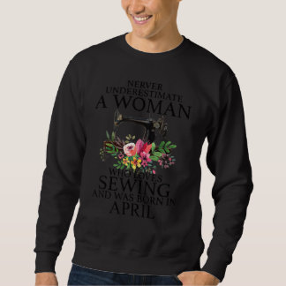 Never Underestimate A Woman Who Loves Sewing Born  Sweatshirt