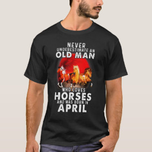 Never Underestimate An Old April Man Who Loves Hor T-Shirt