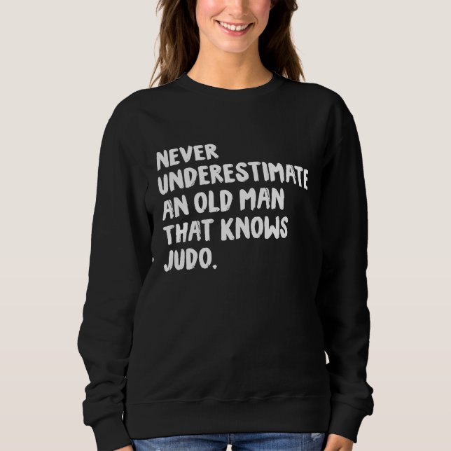 Never Underestimate An Old Man That Knows Judo Sweatshirt (Vorderseite)