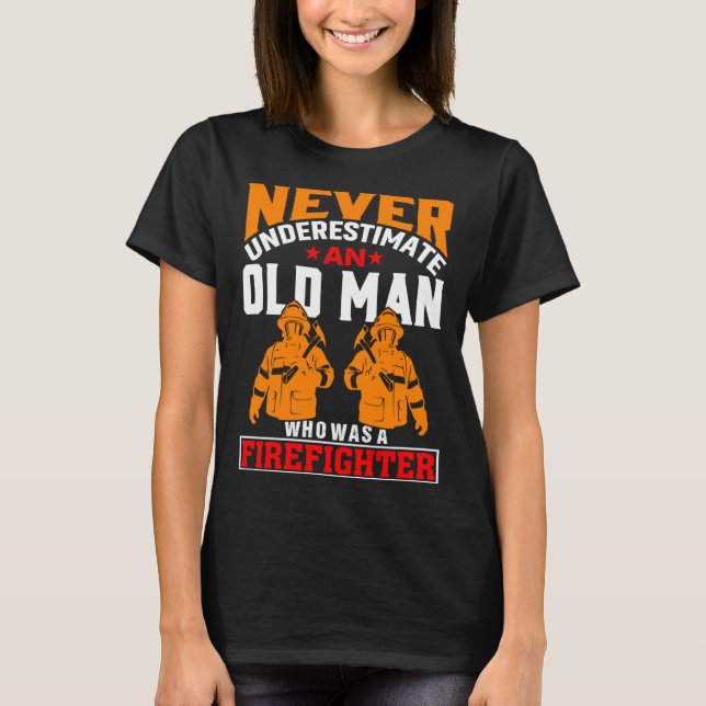 Never Underestimate An Old Man Who Was A Firefight T-Shirt (Vorderseite)
