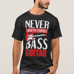 Never Underestimate An Old Man With A Bass Guitar  T-Shirt