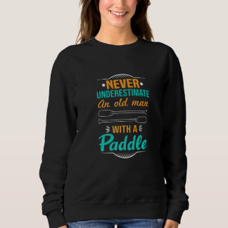 Never Underestimate An Old Man With A Paddle Kayak Sweatshirt