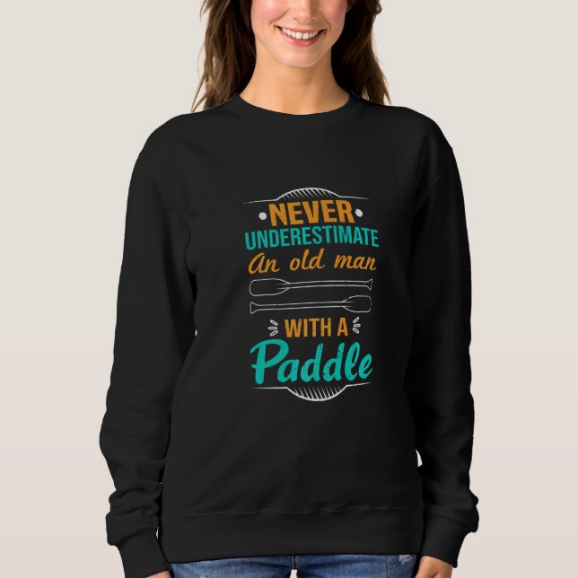 Never Underestimate An Old Man With A Paddle Kayak Sweatshirt (Vorderseite)