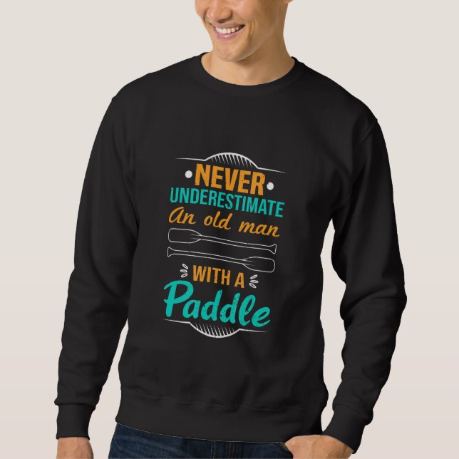 Never Underestimate An Old Man With A Paddle Kayak Sweatshirt (Vorderseite)
