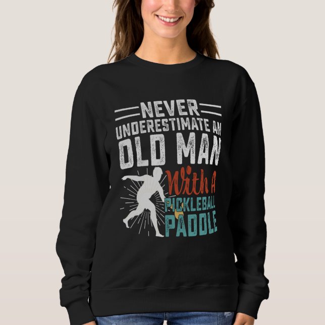 Never Underestimate An Old Man With A Pickleball P Sweatshirt (Vorderseite)
