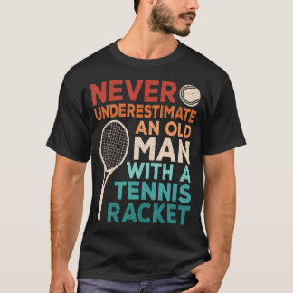 Never Underestimate An Old Man With A Tennis Racke T-Shirt