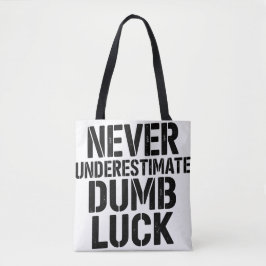 "Never Underestimate Dumb Luck" Saying