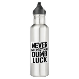 "Never Underestimate Dumb Luck" Saying Edelstahlflasche