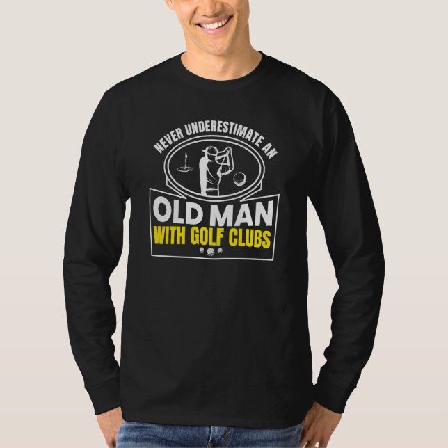 Never Underestimate The Old Guy Golf Player Graphi T-Shirt (Vorderseite)