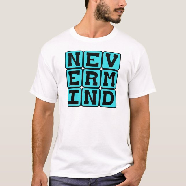 Nevermind, aufgeben T-Shirt (Vorderseite)