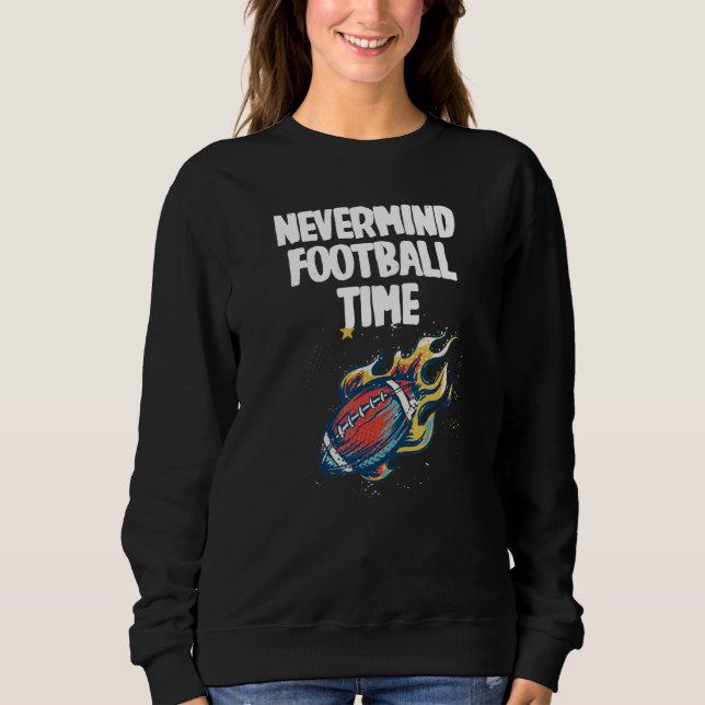 Nevermind its Football Time with cool Football Sweatshirt (Vorderseite)
