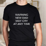 New Dad May Cry Funny Custom Slogan T - Shirt<br><div class="desc">Der neue Vater kann weinen,  wenn er will</div>