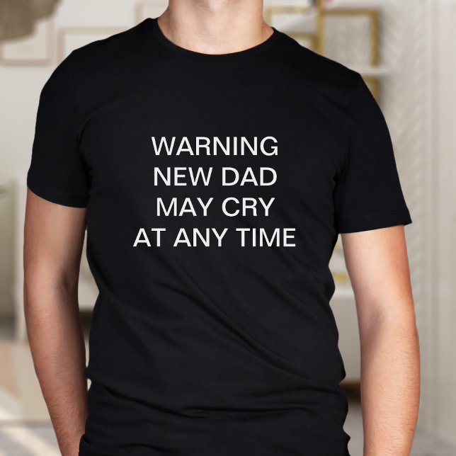 New Dad May Cry Funny Custom Slogan T - Shirt (New dads are liable to cry at any time. Add your own funny new dad quote!)