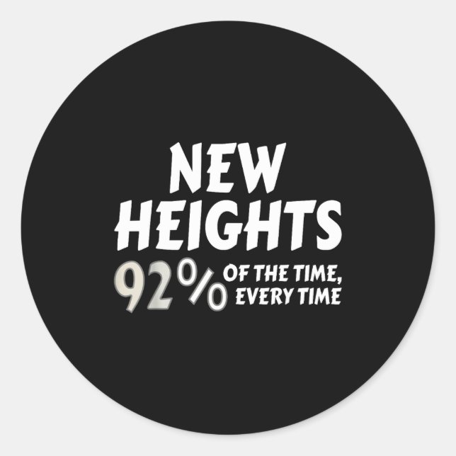 New Heights 92% Of The Time Every Time - Funny  Runder Aufkleber (Vorderseite)