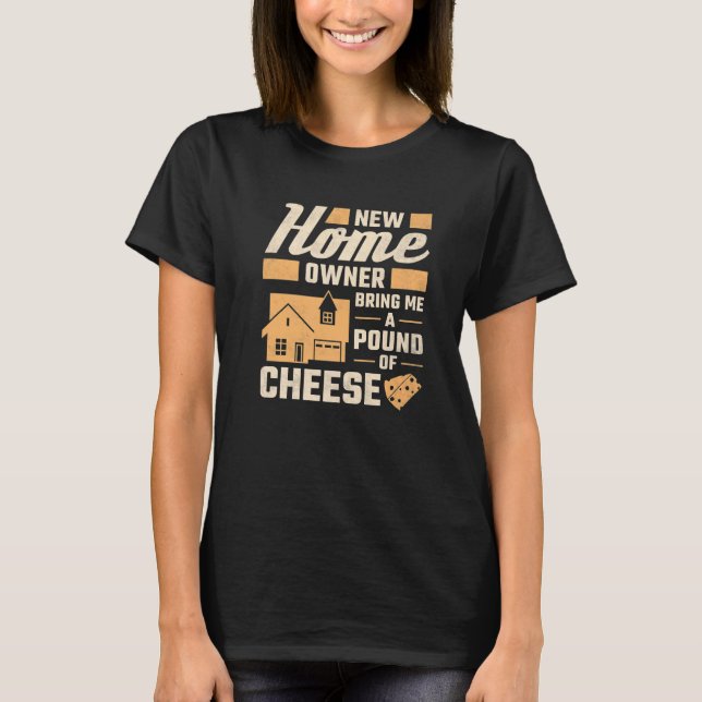 New Homeowner Bring Me A Pound Of Cheese Housewarm T-Shirt (Vorderseite)