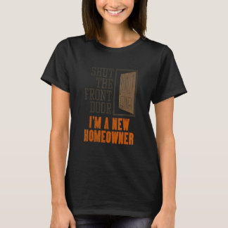 New Homeowner For Housewarming  Shut The Front Doo T-Shirt