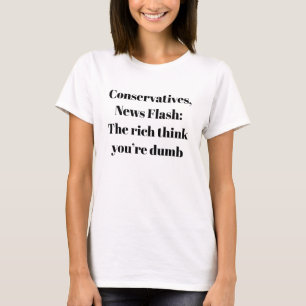 News Flash: The Rich Think You are Dumb T-Shirt