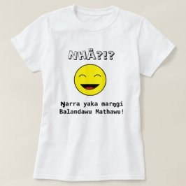 Nhä?!? Ŋarra yaka marŋgi Balandawu Mathawu! T-Shirt