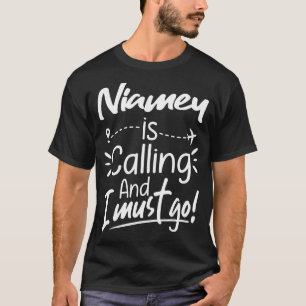 Niamey Is Calling and I Must Go Niger Travel T-Shirt
