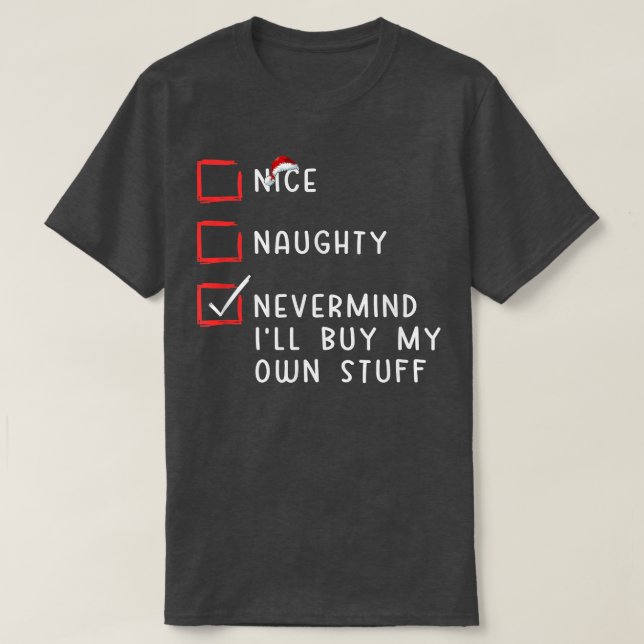 Nice Naughty Nevermind Ich werde mein eigenes Stuf T-Shirt (Design vorne)