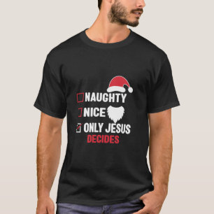 Nice Naughty Only Jesus Dcide Santa Funny Christm T-Shirt