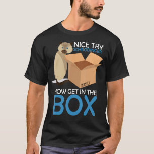 Nice Try Schrodinger Cat Quantum Physik Nerd Geek T-Shirt