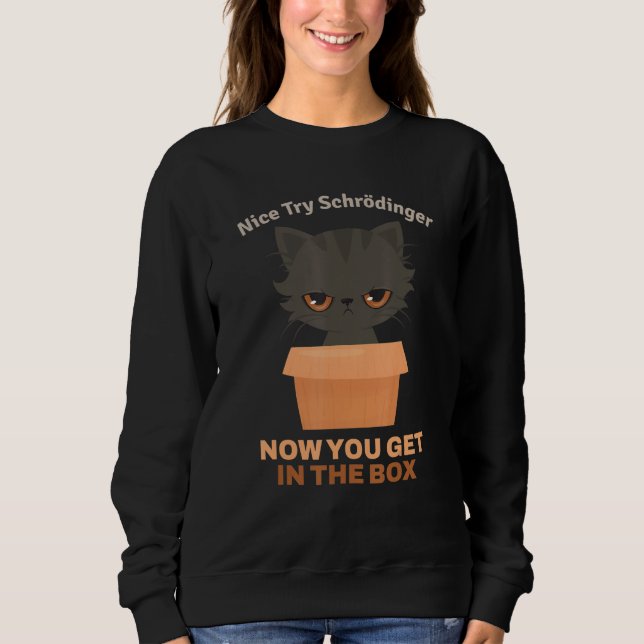 Nice Try Schrödinger I Schrödingers Cat Scientist Sweatshirt (Vorderseite)