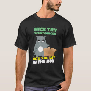 Nice Try Schrödinger I Schrödingers Cat Scientist T-Shirt