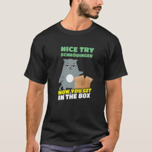 Nice Try Schrödinger I Schrödingers Cat Scientist T-Shirt