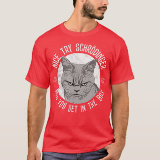 Nice Try Schrodinger Schrodingers Cat Quantum Phys T-Shirt