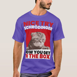 Nice Try Schroedinger Schoedingers Cat T-Shirt