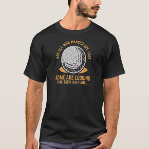 Nicht alle, die wandern verloren Golf Ball Golfin T-Shirt
