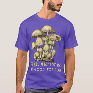 Nicht alle Pilze sind gut für Sie T-Shirt