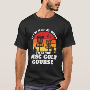 Nicht bei der Arbeit auf dem Discgolfplatz T-Shirt