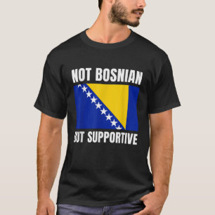 Nicht bosnisch, sondern unterstützend unterstützt T-Shirt