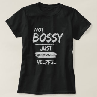 Nicht Bossy nur aggressiv hilfreich T-Shirt